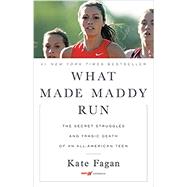 What Made Maddy Run The Secret Struggles and Tragic Death of an All-American Teen 9780316356541
