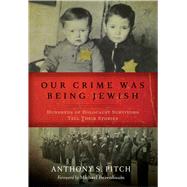 Our Crime Was Being Jewish: Hundreds of Holocaust Survivors Tell Their Stories 9781632206541