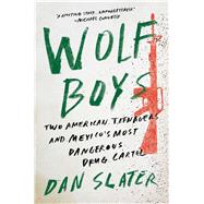 Wolf Boys Two American Teenagers and Mexico's Most Dangerous Drug Cartel 9781501126543