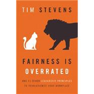 Fairness Is Overrated: And 51 Other Leadership Principles to Revolutionize Your Workplace 9781400206544