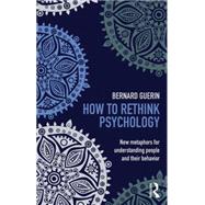 How to Rethink Psychology: New metaphors for understanding people and their behavior 9781138916548