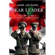 Dear Leader: Poet, Spy, Escapee-A Look Inside North Korea 9781476766553