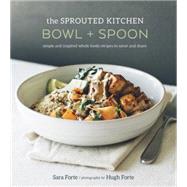 The Sprouted Kitchen Bowl + Spoon: Simple and Inspired Whole Foods Recipes to Savor and Share 9781607746553