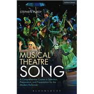 Musical Theatre Song A Comprehensive Course in Selection, Preparation, and Presentation for the Modern Performer 9781472566560