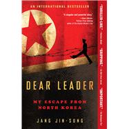 Dear Leader My Escape from North Korea 9781476766560