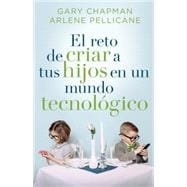 El reto de criar a tus hijos en un mundo tecnológico / Raising Relational Kids in a Screen-Driven World 9780825456565