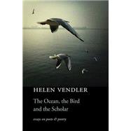The Ocean, the Bird, and the Scholar: Essays on Poets and Poetry 9780674736566