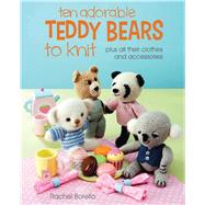 Ten Adorable Teddy Bears to Knit: Plus All Their Clothes and Accessories 9781438006567