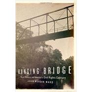 Hanging Bridge Racial Violence and America's Civil Rights Century 9780199376568