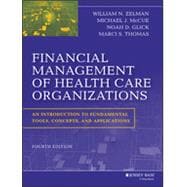 Financial Management of Health Care Organizations An Introduction to Fundamental Tools, Concepts and Applications 9781118466568