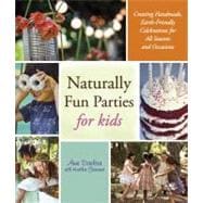 Naturally Fun Parties for Kids : Creating Handmade, Earth-Friendly Celebrations for All Seasons and Occasions 9781416206569