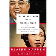 The Great Leader and the Fighter Pilot The True Story of the Tyrant Who Created North Korea and The Young Lieutenant Who Stole His Way to Freedom 9780670016570