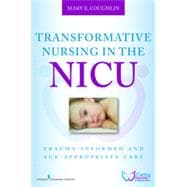 Transformative Nursing in the NICU: Trauma- Informed Age-Appropriate Care 9780826196576