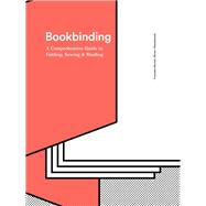Bookbinding: A Comprehensive Guide to Folding, Sewing, & Binding (step by step guide to every possible bookbinding format for book designers and production staff) 9781616896577