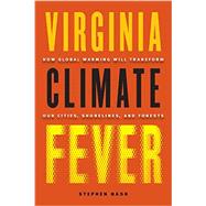Virginia Climate Fever: How Global Warming Will Transform Our Cities, Shorelines, and Forests 9780813936581