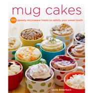 Mug Cakes 100 Speedy Microwave Treats to Satisfy Your Sweet Tooth 9781250026583