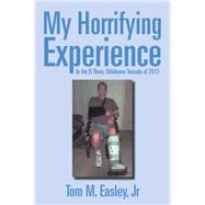 My Horrifying Experience: In the El Reno, Oklahoma Tornado of 2013 9781503556584