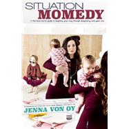 Situation Momedy A First-Time Mom's Guide To Laughing Your Way Through Pregnancy & Year One 9781605426587
