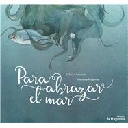 Para abrazar el mar / To Embrace the Sea 9788416566587