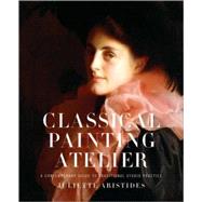 Classical Painting Atelier : A Contemporary Guide to Traditional Studio Practice 9780823006588
