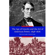 The Age of Lincoln and the Art of American Power, 1848-1876 9781612346588