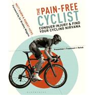 The Pain-Free Cyclist Conquer injury and find your cycling nirvana 9781472906595