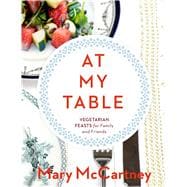 At My Table Vegetarian Feasts for Family and Friends 9781454916598