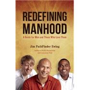 Redefining Manhood A Guide for Men and Those Who Love Them 9781844096602