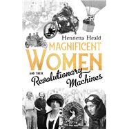 Magnificent Women and Their Revolutionary Machines 9781783526604