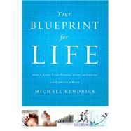 Your Blueprint for Life: How to Align Your Passion, Gifts, and Calling With Eternity in Mind 9781400206605