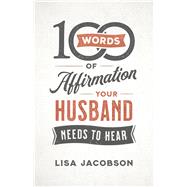 100 Words of Affirmation Your Husband Needs to Hear 9780800736606