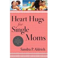 Heart Hugs for Single Moms: 52 Devotions to Encourage You 9780800726607