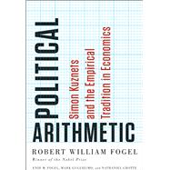 Political Arithmetic : Simon Kuznets and the Empirical Tradition in Economics 9780226256610