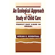 An Ecological Approach To the Study of Child Care: Family Day Care in Israel 9781138966611