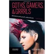 Goths, Gamers, and Grrrls Deviance and Youth Subcultures 9780190276614