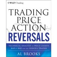 Trading Price Action Reversals : Technical Analysis of Price Charts Bar by Bar for the Serious Trader 9781118066614