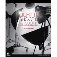 Light It, Shoot It, Retouch It Learn Step by Step How to Go from Empty Studio to Finished Image 9780321786616
