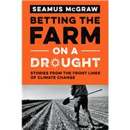 Betting the Farm on a Drought: Stories from the Front Lines of Climate Change 9780292756618