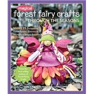 Magical Forest Fairy Crafts Through the Seasons Make 25 Enchanting Forest Fairies, Gnomes & More from Simple Supplies 9781617456619