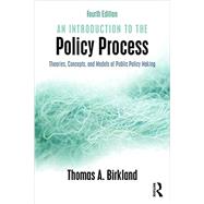 An Introduction to the Policy Process: Theories, Concepts, and Models of Public Policy Making 9780765646620