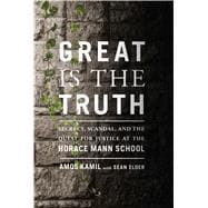 Great Is the Truth Secrecy, Scandal, and the Quest for Justice at the Horace Mann School 9780374166625