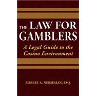 The Law for Gamblers A Legal Guide to the Casino Environment 9781935396628