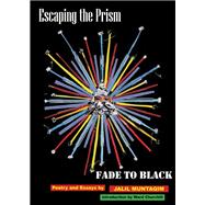 Escaping the Prism...fade to Black: Poetry and Essays 9781894946629