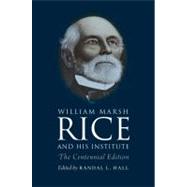 William Marsh Rice and His Institute : The Centennial Edition 9781603446631