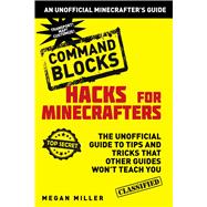 Command Blocks: The Unofficial Guide to Tips and Tricks That Other Guides Won't Teach You 9781634506632