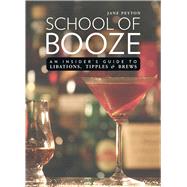 School of Booze: An Insider's Guide to Libations, Tipples, and Brews 9781632206633