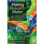 Making Research Matter: Researching for change in the theory and practice of counselling and psychotherapy 9780415636636