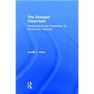 The Charged Classroom: Predicaments and Possibilities for Democratic Teaching 9780415736640