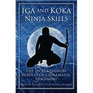 Iga and Koka Ninja Skills: The Secret Shinobi Scrolls of Chikamatsu Shigenori 9780750956642