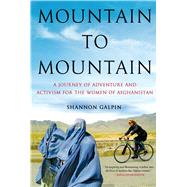 Mountain to Mountain A Journey of Adventure and Activism for the Women of Afghanistan 9781250046642